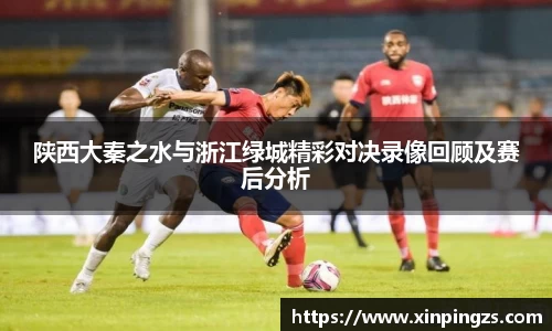 陕西大秦之水与浙江绿城精彩对决录像回顾及赛后分析